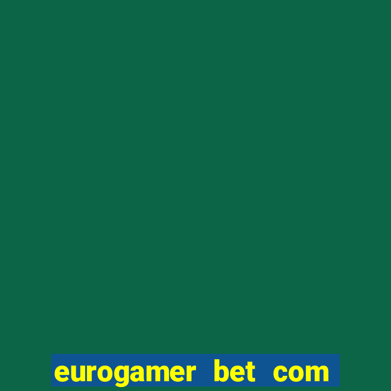 eurogamer bet com paga mesmo